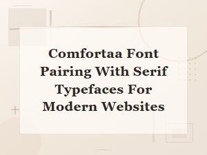 Comfortaa Font Pairing with Serif Typefaces for Modern Sites